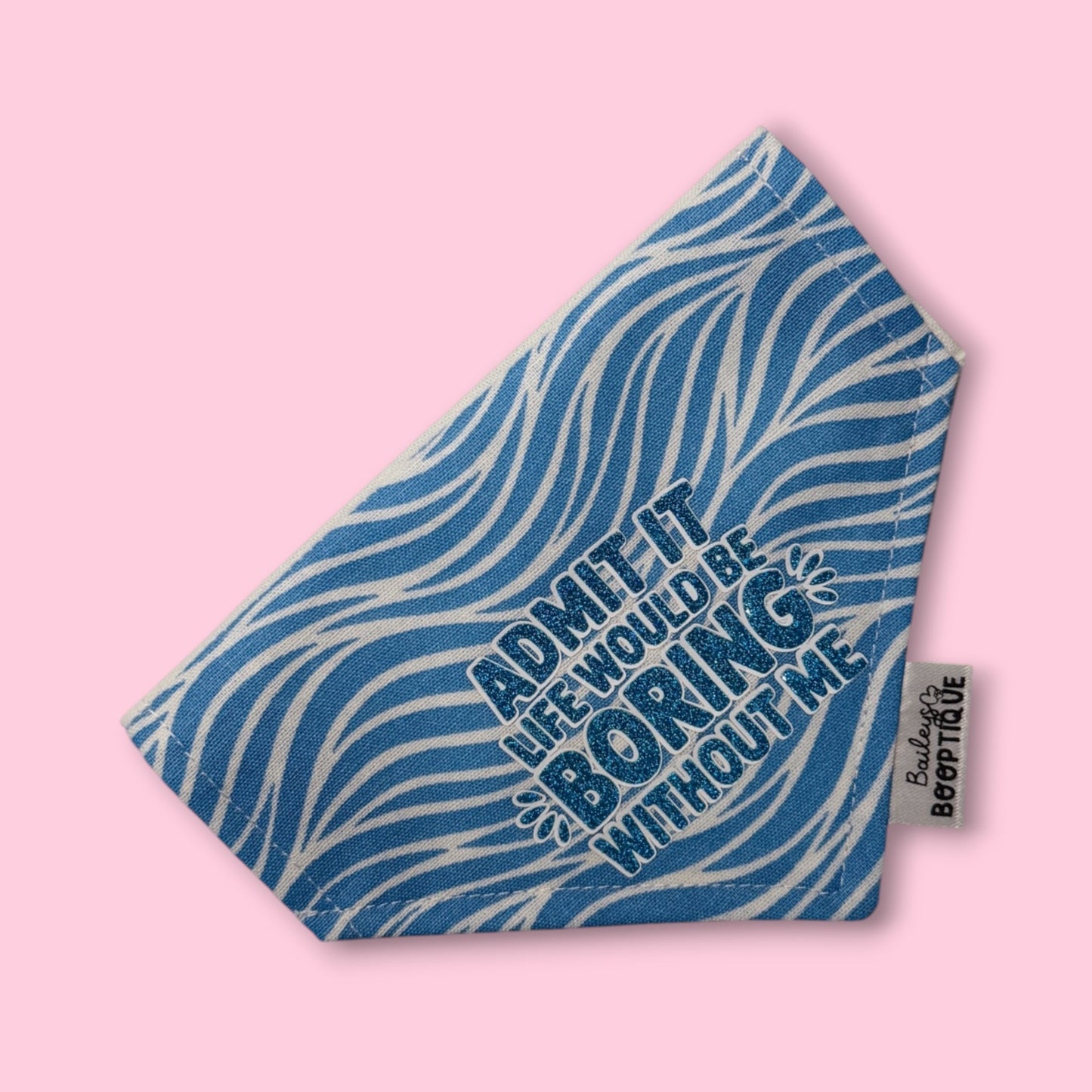 Admit It Life Would Be Boring Without Me Custom Bandana